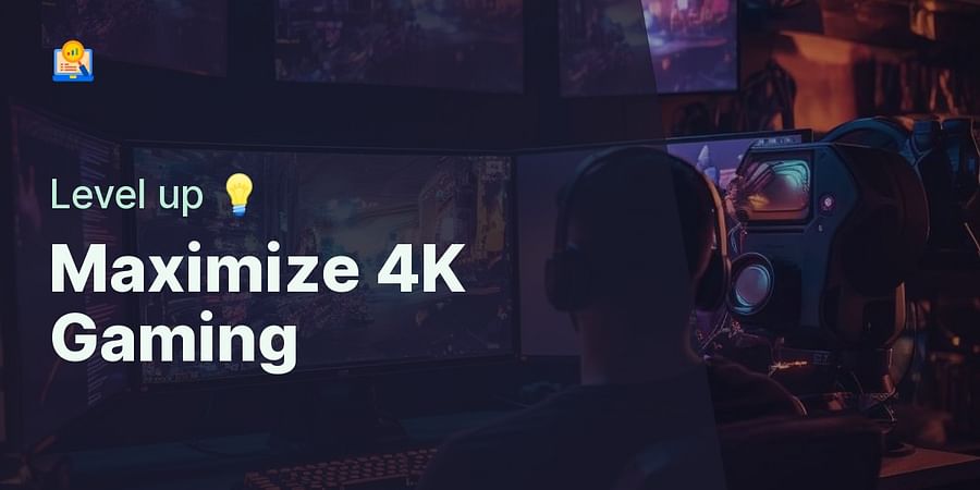 Maximize 4K Gaming - Level up 💡