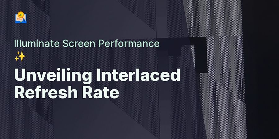 Unveiling Interlaced Refresh Rate - Illuminate Screen Performance ✨