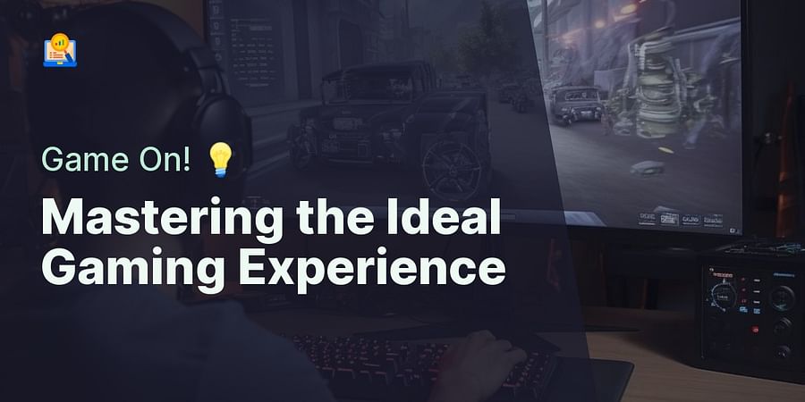 Mastering the Ideal Gaming Experience - Game On! 💡