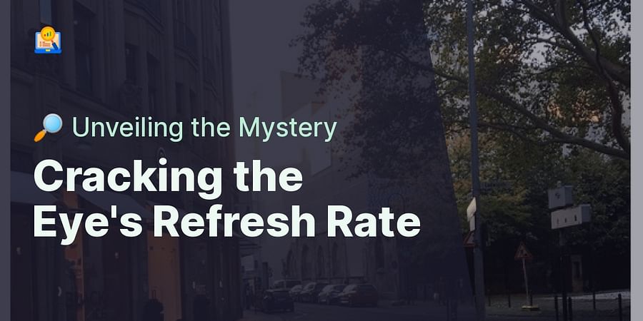 Cracking the Eye's Refresh Rate - 🔎 Unveiling the Mystery